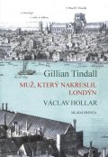 Gillian Tindall: Muž, který nakreslil Londýn: Václav Hollar