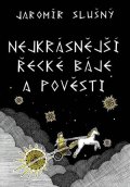 Jaromír Slušný: Nejkrásnější řecké báje a pověsti