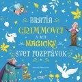bratia Grimmovci: Úžasné príbehy: Bratia Grimmovci a ich magický svet rozprávok