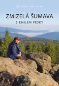 Emil Kintzl, Jan Fischer: Zmizelá Šumava – S Emilem pěšky