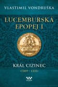 Vlastimil Vondruška: Lucemburská epopej I - Král cizinec
