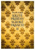 Zbyněk Kašpar: Kruté příběhy sladké Francie II: aneb co v průvodcích nenajdete