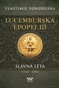 Vlastimil Vondruška: Lucemburská epopej III - Slavná léta