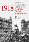 Jan Rychlík: 1918 - Rozpad Rakouska-Uherska a vznik Československa
