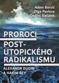Olga Pavlova, Adam Borzič, Ondřej Slačálek: Proroci postutopického radikalismu. Alexandr Dugin a Hakim Bey
