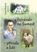 Lucie Oudová: Bejvávalo na Šumavě - příroda a lidé