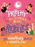 Kolektiv: Príbehy na dobrú noc pre rebelky: 100 inšpiratívnych dievčat a mladých žien