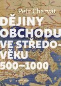 Petr Charvát: Dějiny obchodu ve středověku 500 - 1000