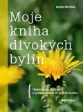 Monika Wurftová: Moje kniha divokých bylin: Objevujeme, sbíráme a vychutnáváme 30 jedlých ro