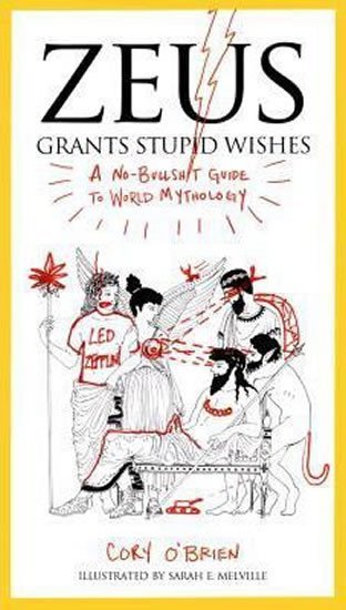 O'Brien Corey: Zeus Grants Stupid Wishes : A No-Bullshit Guide to World Mythology