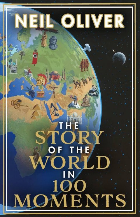 Oliver Neil: The Story of the World in 100 Moments : The ambitious new book by the bests