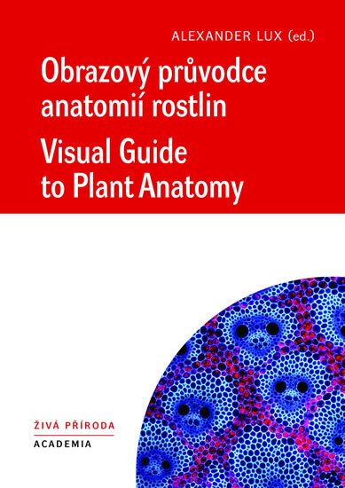 Lux Alexander: Obrazový průvodce anatomií rostlin / Visual Guide to Plant Anatomy
