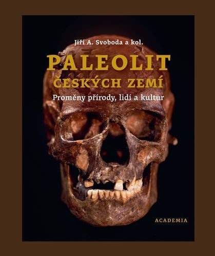 Svoboda Jiří A.: Paleolit českých zemí - Proměny přírody, lidí a kultur