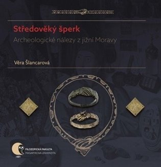 Šlancarová Věra: Středověký šperk: Archeologické nálezy z jižní Moravy