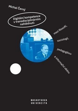 Černý Michal: Digitální kompetence v transdisciplinárním nahlédnutí: mezi filosofií, soci