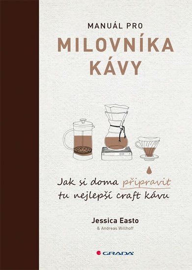 Easto Jessica, Willhoff Andreas,: Manuál pro milovníka kávy - Jak si doma připravit tu nejlepší craft kávu
