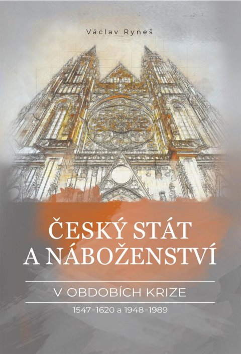 Ryneš Václav: Český stát a náboženství v obdobích krize 1547-1620 a 1948-1989 Ryneš Václav: Český stát a náboženství v obdobích krize 1547-1620 a 1948-1989