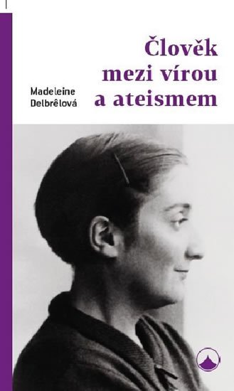 Delbrelová Madeleine: Člověk mezi vírou a ateismem