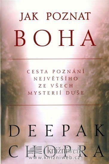 Chopra Deepak: Jak poznat Boha - Cesta poznání největšího ze všech mysterií duše