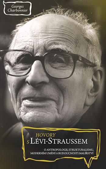 Charbonnier Georges: Hovory s Lévi-Straussem o antropologii, strukturalismu, moderním umění a bu