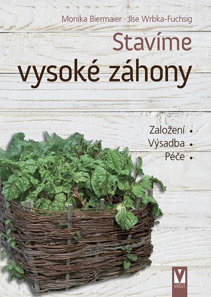 Biermaier Monika: Stavíme vysoké záhony - Založení, Výsadba, Péče