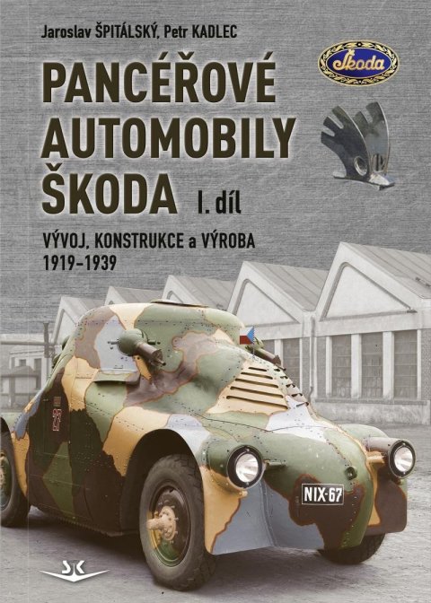 Špitálský Jaroslav: Panceřové automobily Škoda - Vývoj, konstrukce a výroba 1919-1939, 1. díl