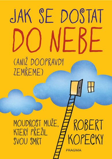 Kopecky Robert: Jak se dostat do nebe (aniž doopravdy zemřeme) Kopecky Robert: Jak se dostat do nebe (aniž doopravdy zemřeme)