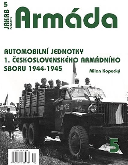 Kopecký Milan: Armáda 5 Automobilní jednotky 1. československého armádního sboru 1944-1945