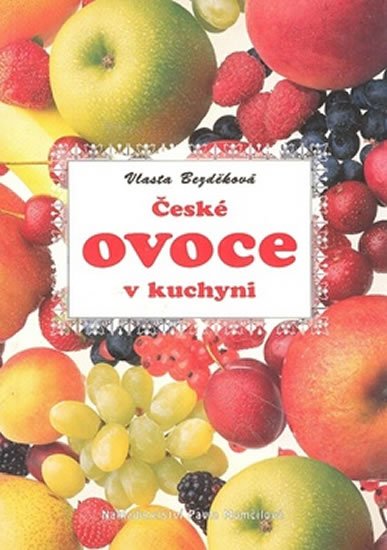 Bezděková Vlasta: České ovoce v kuchyni Bezděková Vlasta: České ovoce v kuchyni