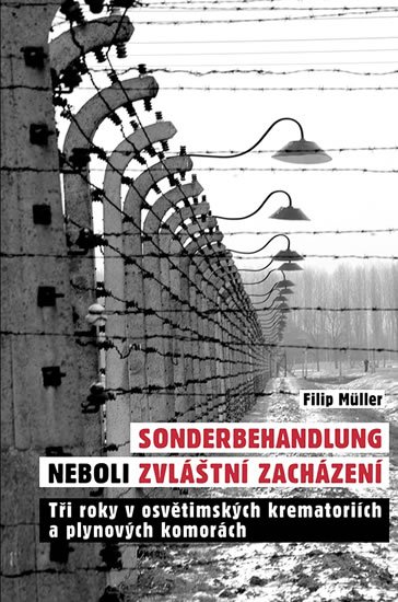 Müller Filip: Sonderbehandlung neboli zvláštní zacházení - Tři roky v osvětimských kremat Müller Filip: Sonderbehandlung neboli zvláštní zacházení - Tři roky v osvětimských kremat