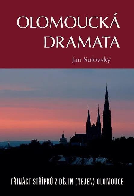 Sulovský Jan: Olomoucká dramata - Třináct střípků z dějin (nejen) Olomouce