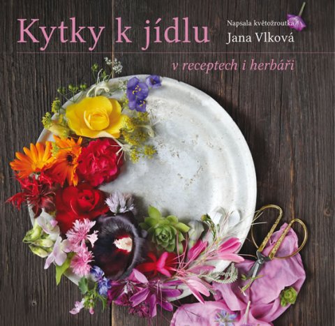 Vlková Jana: Kytky k jídlu v receptech i herbáři Vlková Jana: Kytky k jídlu v receptech i herbáři