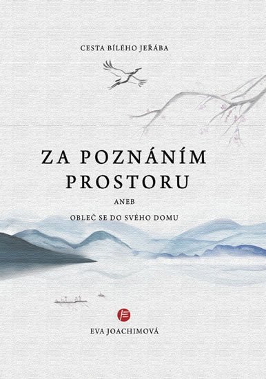 Joachimová Eva: Cesta bílého jeřába 4 Za poznáním prostoru aneb Obleč se do svého domu Joachimová Eva: Cesta bílého jeřába 4 Za poznáním prostoru aneb Obleč se do svého domu