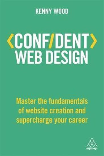 Wood Kenny: Confident Web Design : Master the Fundamentals of Website Creation and Supe Wood Kenny: Confident Web Design : Master the Fundamentals of Website Creation and Supe