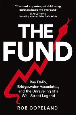 Copeland Rob: The Fund: Ray Dalio, Bridgewater Associates and The Unraveling of a Wall St