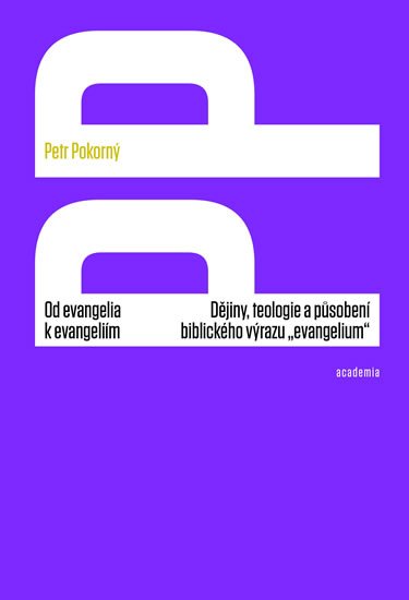 Pokorný Petr: Od evangelia k evangeliím - Dějiny, teologie a působení biblického výrazu „