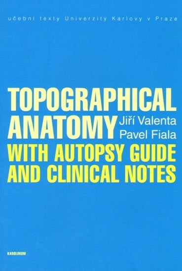 Valenta Jiří, Fiala Pavel,: Topographical Anatomy with autopsy guide and clinical notes