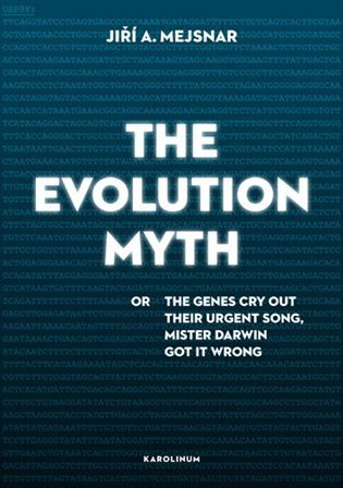 Mejsnar Jiří A.: The Evolution Myth or The Genes Cry Out Their Urgent Song, Mister Darwin Go