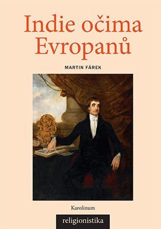 Fárek Martin: Indie očima Evropanů - Konceptualizace náboženství v teologii a orientalist