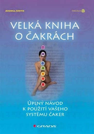 Judith Anodea: Velká kniha o čakrách - úplný návod k použití vašeho systému čaker