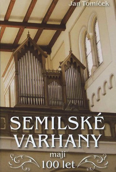 Tomíček Jan: Semilské varhany mají 100 let Tomíček Jan: Semilské varhany mají 100 let
