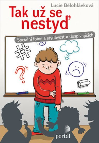 Bělohlávková Lucie: Tak už se nestyď - Sociální fobie a stydlivost u dospívajících Bělohlávková Lucie: Tak už se nestyď - Sociální fobie a stydlivost u dospívajících