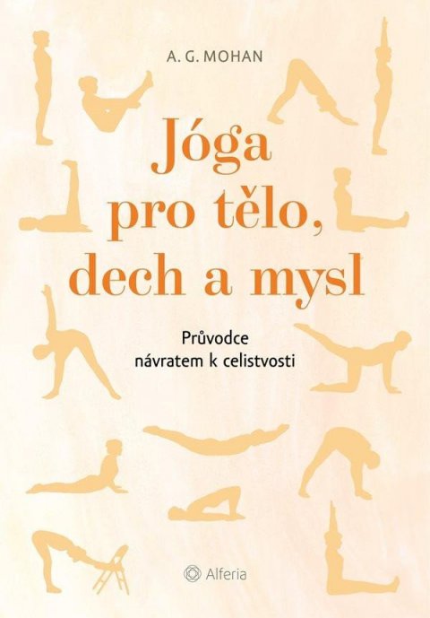 Mohan A. G.: Jóga pro tělo, dech a mysl - Průvodce návratem celistvosti