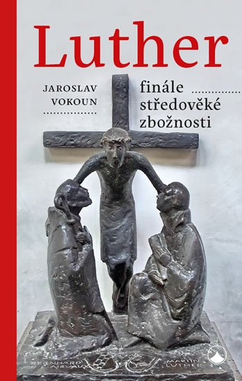Vokoun Jaroslav: Luther - finále středověké zbožnosti Vokoun Jaroslav: Luther - finále středověké zbožnosti