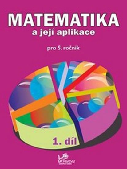 Mikulenková Hana: Matematika a její aplikace pro 5. ročník 1. díl - 5. ročník Mikulenková Hana: Matematika a její aplikace pro 5. ročník 1. díl - 5. ročník