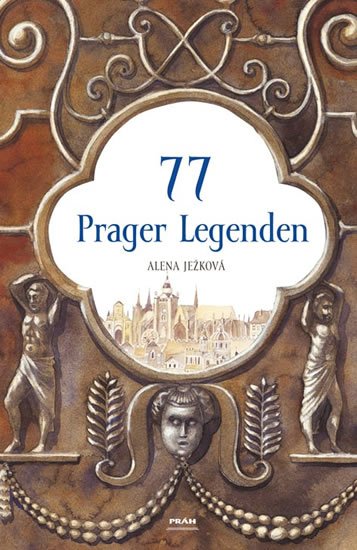 Ježková Alena: 77 Prager Legenden / 77 pražských legend (německy)