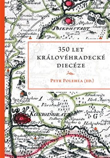 Polehla Petr: 350 let královéhradecké diecéze Polehla Petr: 350 let královéhradecké diecéze