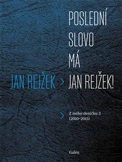 Rejžek Jan: Poslední slovo má Jan Rejžek - Z mého deníčku 3 (2010-2015) Rejžek Jan: Poslední slovo má Jan Rejžek - Z mého deníčku 3 (2010-2015)