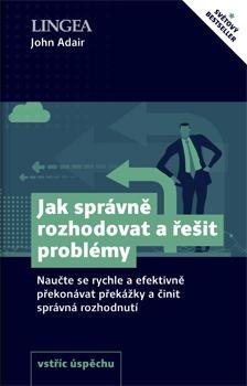 Adair John: Jak správně rozhodovat a řešit problémy - Naučte se rychle a efektivně přek Adair John: Jak správně rozhodovat a řešit problémy - Naučte se rychle a efektivně přek
