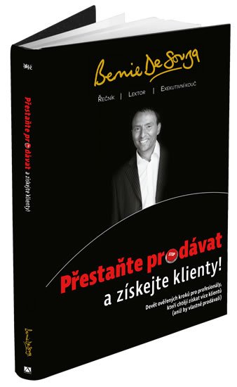De Souza Bernie: Přestaňte prodávat a získejte klienty! De Souza Bernie: Přestaňte prodávat a získejte klienty!
